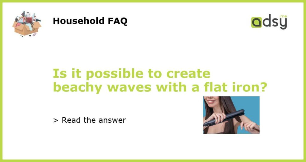 Is it possible to create beachy waves with a flat iron featured
