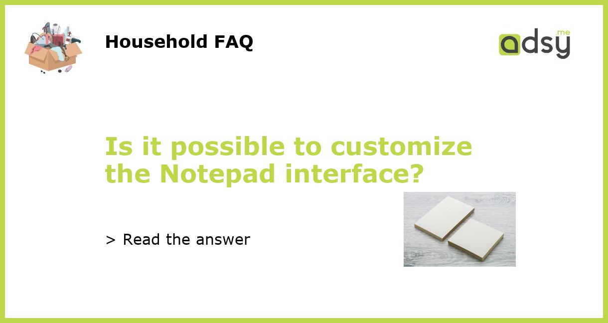 Is it possible to customize the Notepad interface?