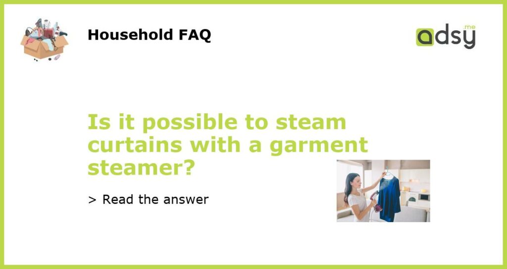 Is it possible to steam curtains with a garment steamer featured