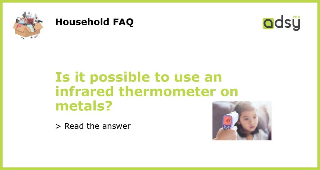 Is it possible to use an infrared thermometer on metals featured