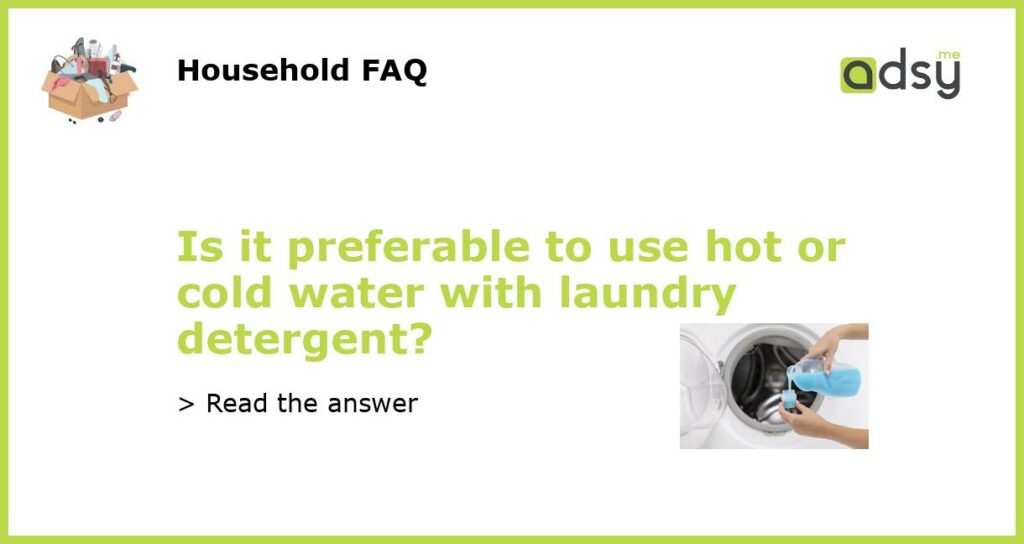 Is it preferable to use hot or cold water with laundry detergent featured