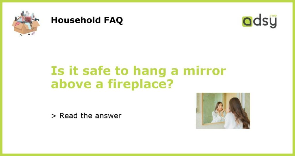 Is it safe to hang a mirror above a fireplace featured