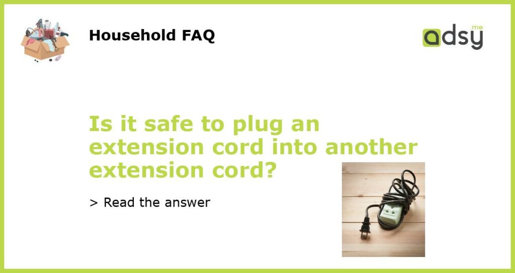 Is it safe to plug an extension cord into another extension cord featured