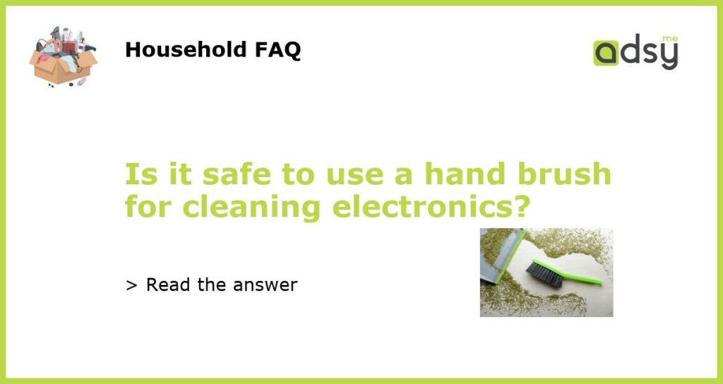 Is it safe to use a hand brush for cleaning electronics featured