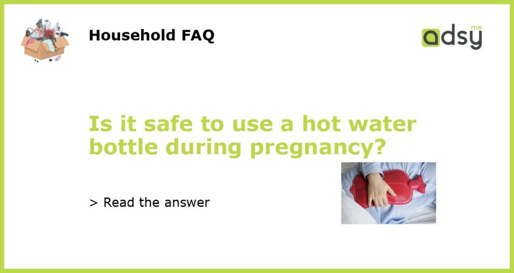 Is it safe to use a hot water bottle during pregnancy?