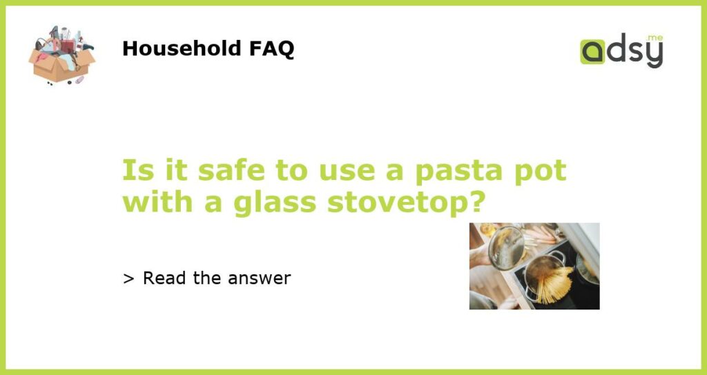 Is it safe to use a pasta pot with a glass stovetop featured