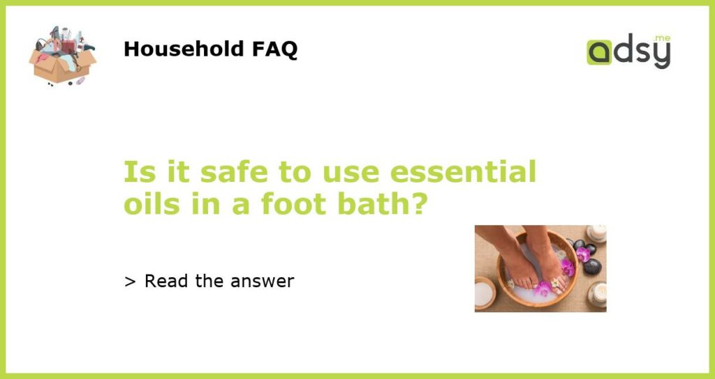 Is it safe to use essential oils in a foot bath featured