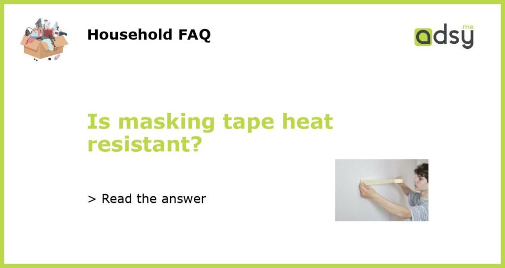 Is masking tape heat resistant featured