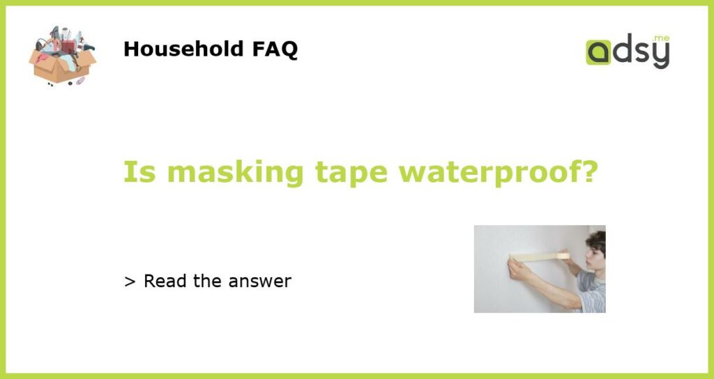 Is masking tape waterproof?