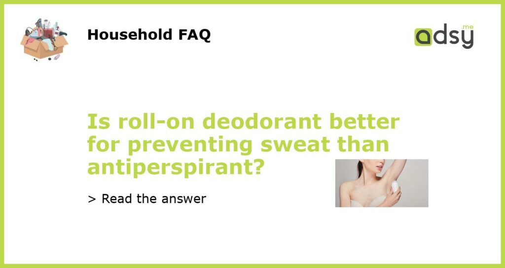 Is roll on deodorant better for preventing sweat than antiperspirant featured