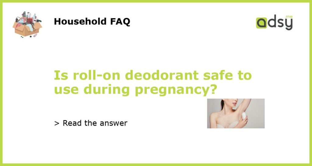 Is roll on deodorant safe to use during pregnancy featured