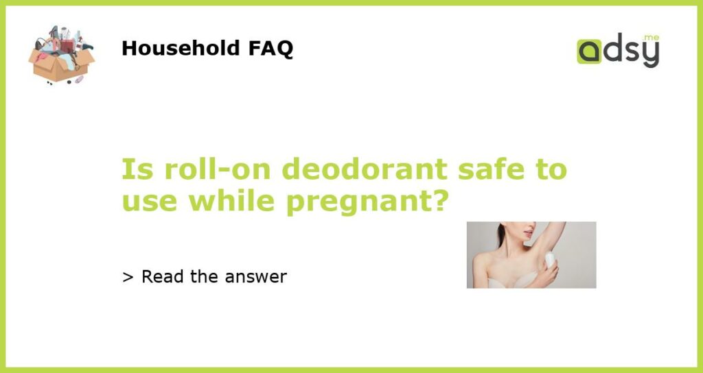 Is roll on deodorant safe to use while pregnant featured