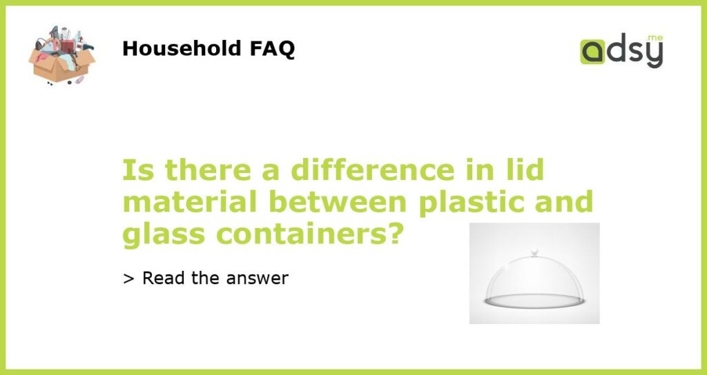 Is there a difference in lid material between plastic and glass containers featured