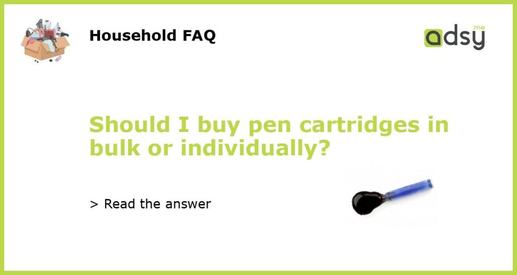 Should I buy pen cartridges in bulk or individually?