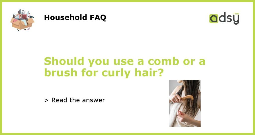 Should you use a comb or a brush for curly hair featured