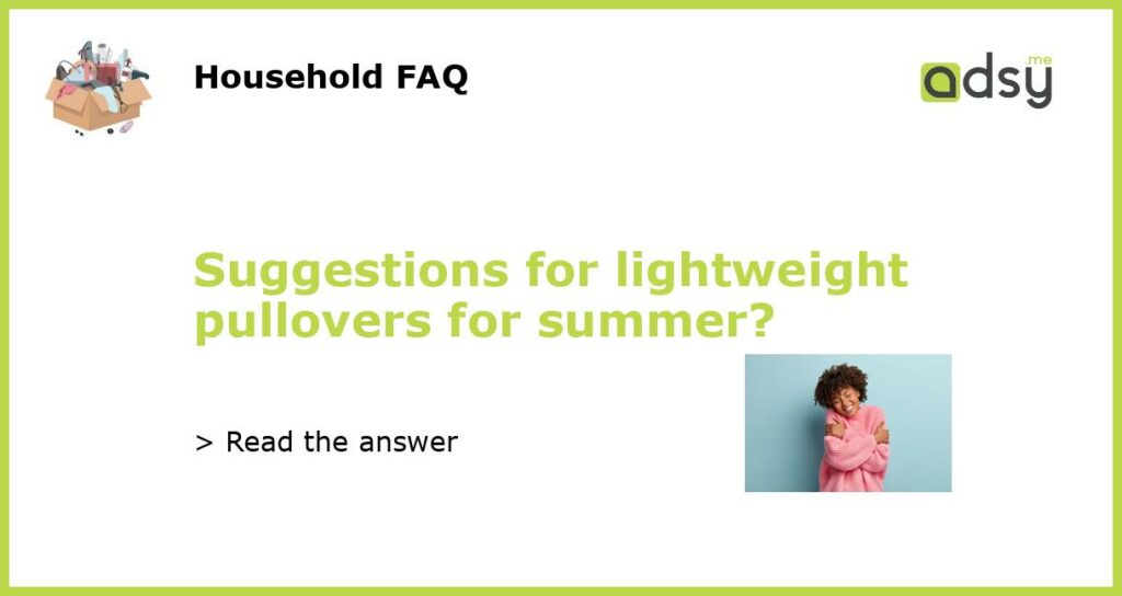 Suggestions for lightweight pullovers for summer featured