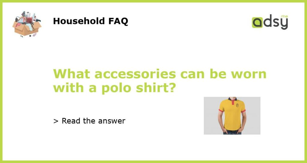 What accessories can be worn with a polo shirt featured
