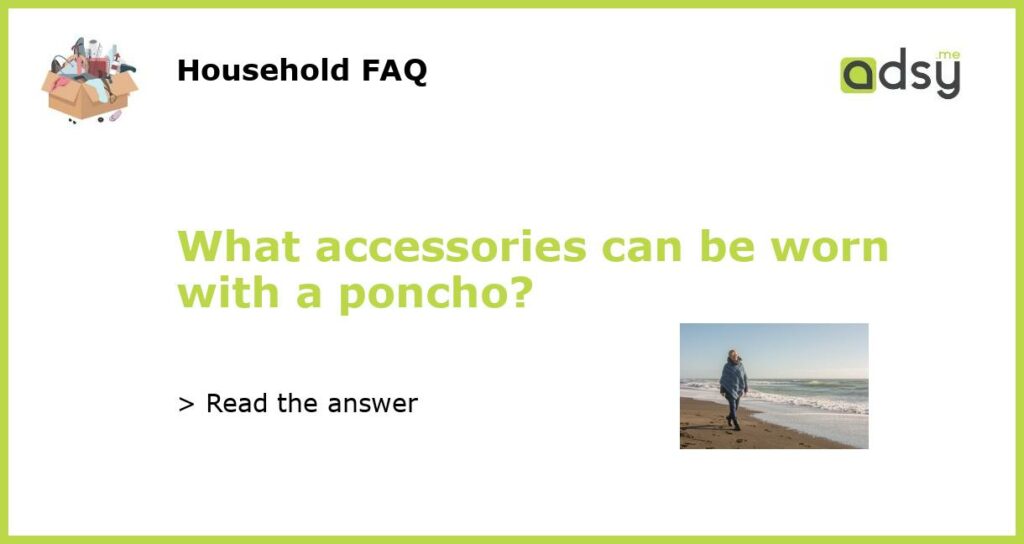 What accessories can be worn with a poncho featured
