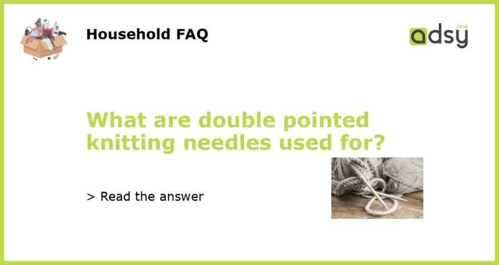 What are double pointed knitting needles used for featured