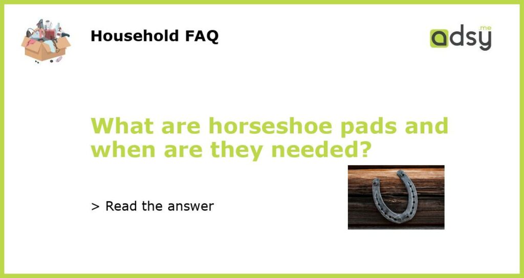 What are horseshoe pads and when are they needed?