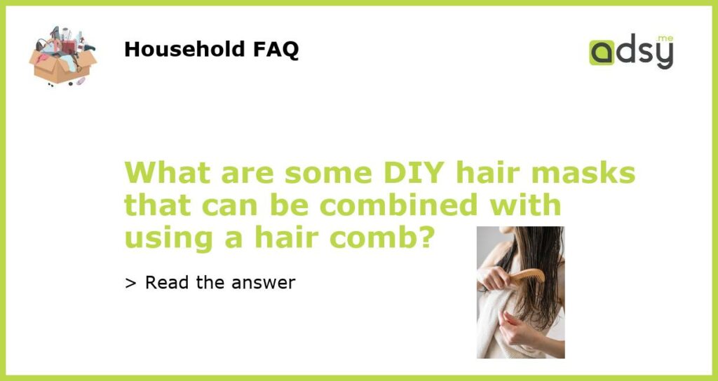 What are some DIY hair masks that can be combined with using a hair comb featured