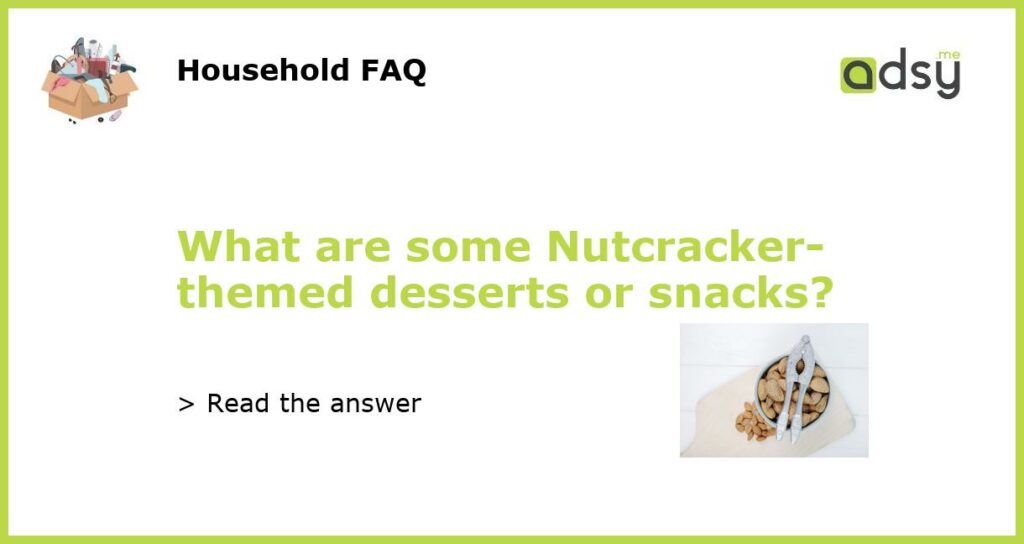 What are some Nutcracker themed desserts or snacks featured