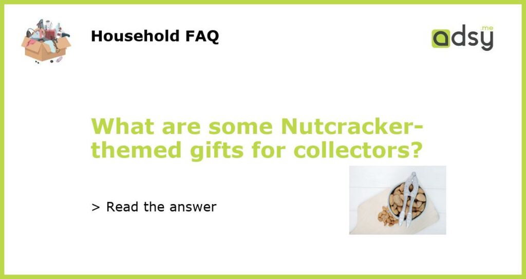 What are some Nutcracker themed gifts for collectors featured
