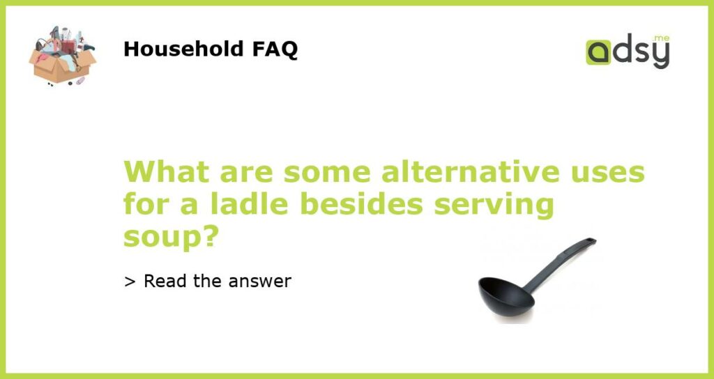 What are some alternative uses for a ladle besides serving soup featured