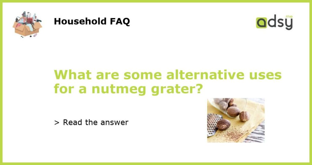 What are some alternative uses for a nutmeg grater?