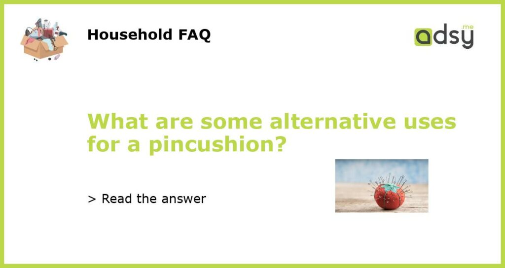 What are some alternative uses for a pincushion featured