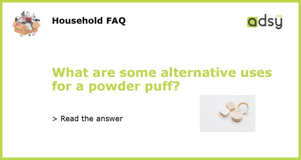 What are some alternative uses for a powder puff?