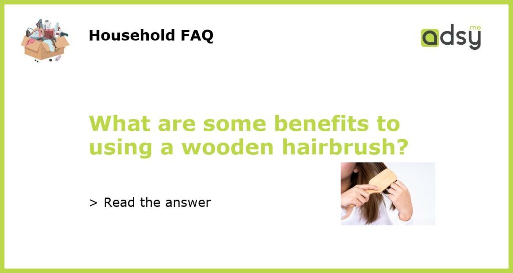 What are some benefits to using a wooden hairbrush featured