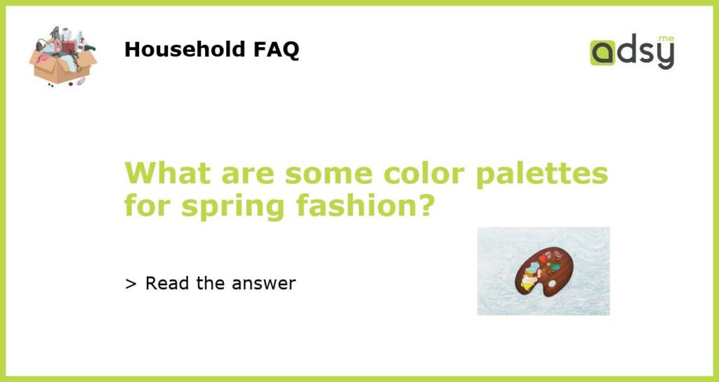 What are some color palettes for spring fashion featured