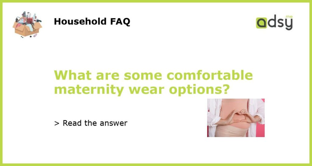 What are some comfortable maternity wear options featured