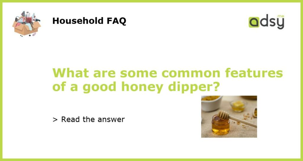 What are some common features of a good honey dipper featured