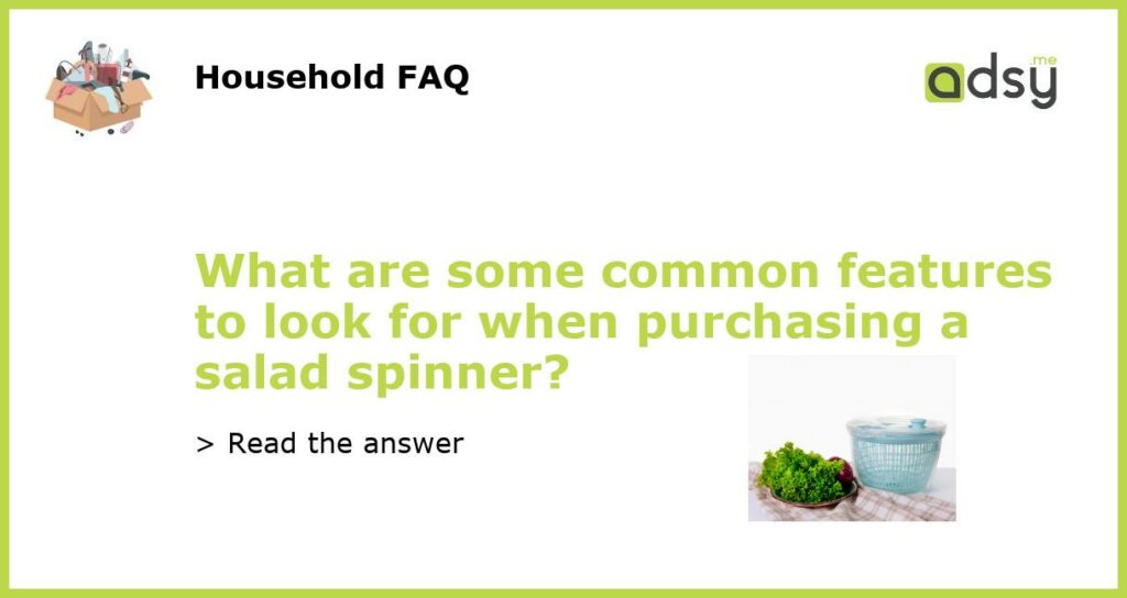 What are some common features to look for when purchasing a salad spinner featured
