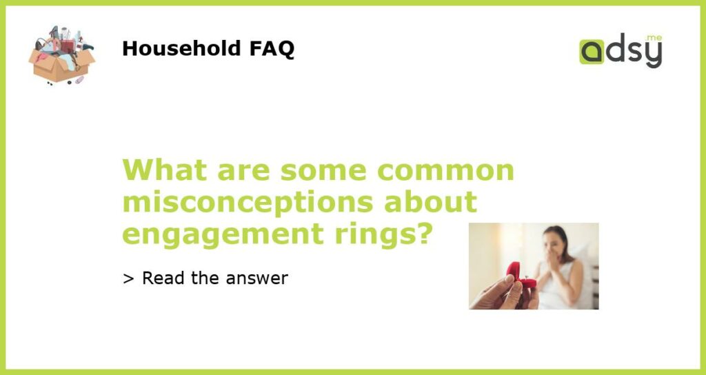 What are some common misconceptions about engagement rings featured