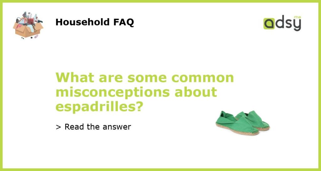 What are some common misconceptions about espadrilles featured