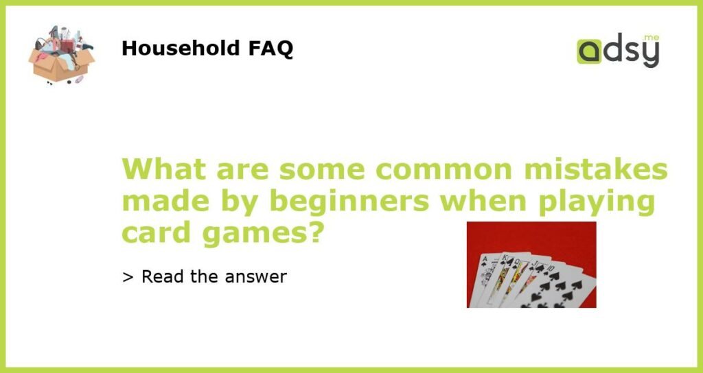 What are some common mistakes made by beginners when playing card games featured
