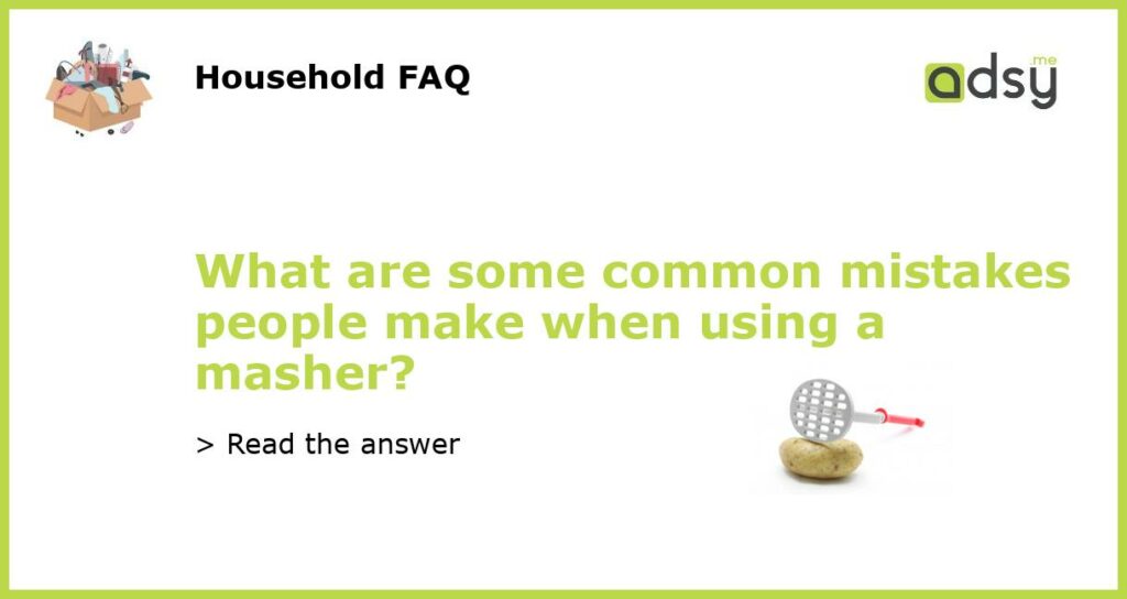 What are some common mistakes people make when using a masher featured