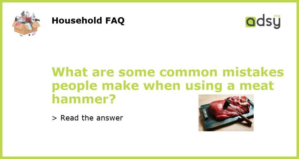 What are some common mistakes people make when using a meat hammer?