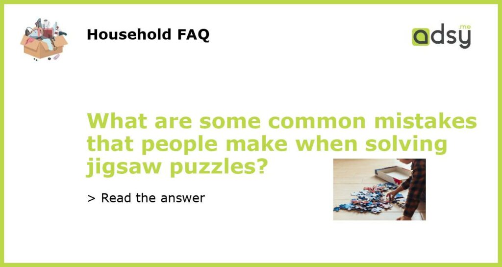 What are some common mistakes that people make when solving jigsaw puzzles featured
