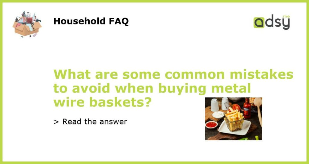 What are some common mistakes to avoid when buying metal wire baskets?