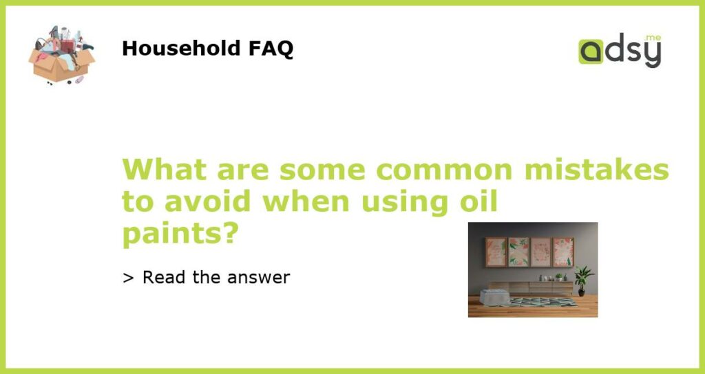 What are some common mistakes to avoid when using oil paints featured