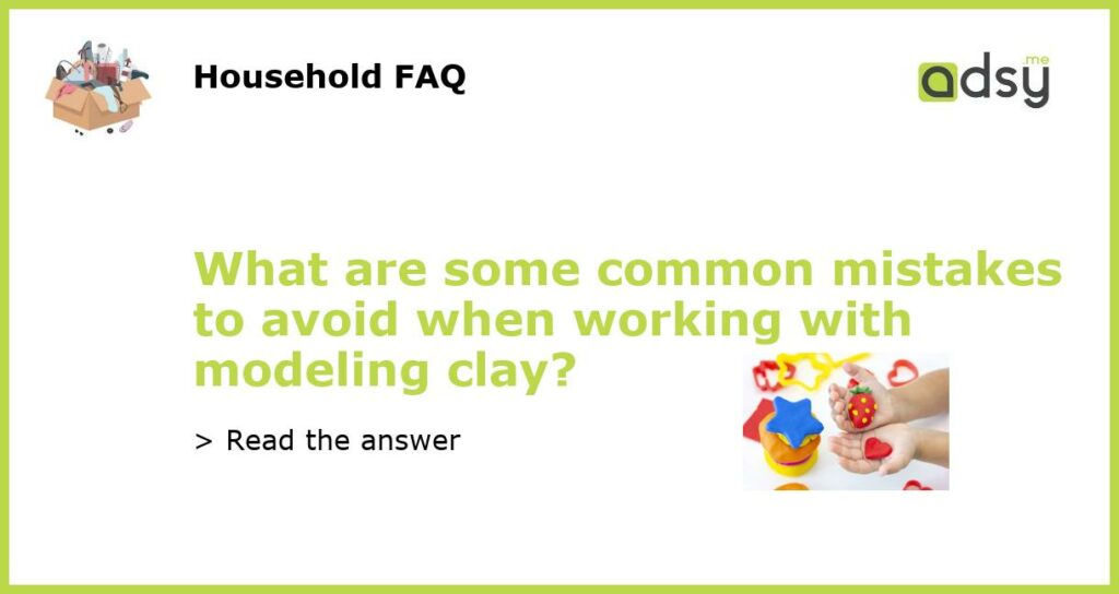 What are some common mistakes to avoid when working with modeling clay featured
