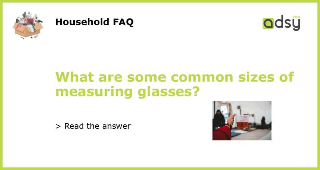 What are some common sizes of measuring glasses featured