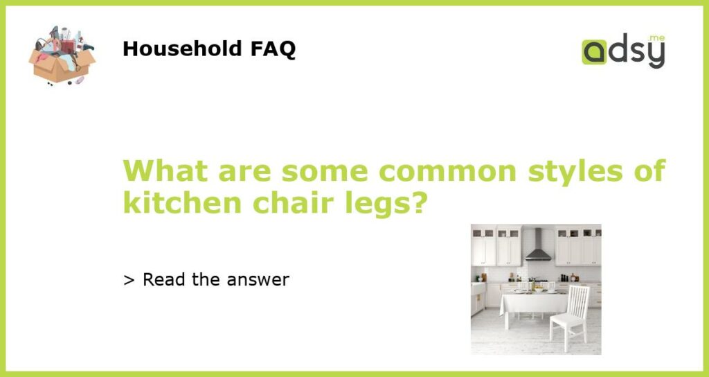 What are some common styles of kitchen chair legs featured