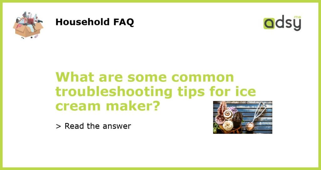 What are some common troubleshooting tips for ice cream maker featured