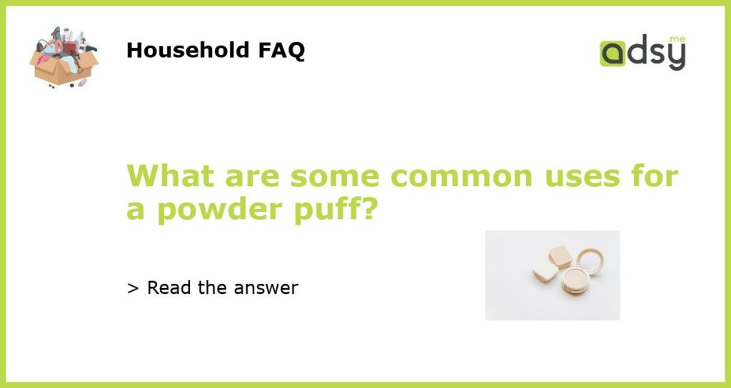 What are some common uses for a powder puff?
