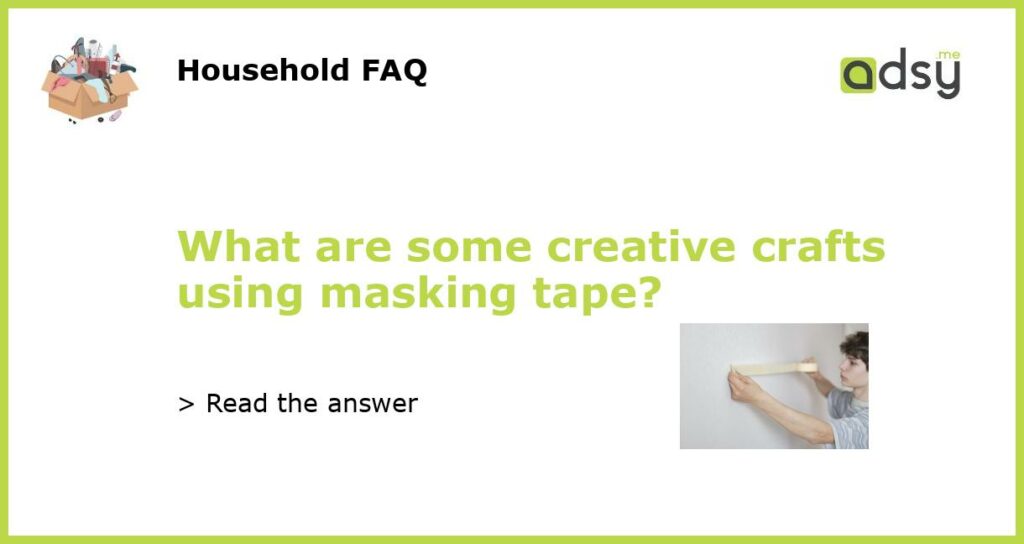 What are some creative crafts using masking tape featured